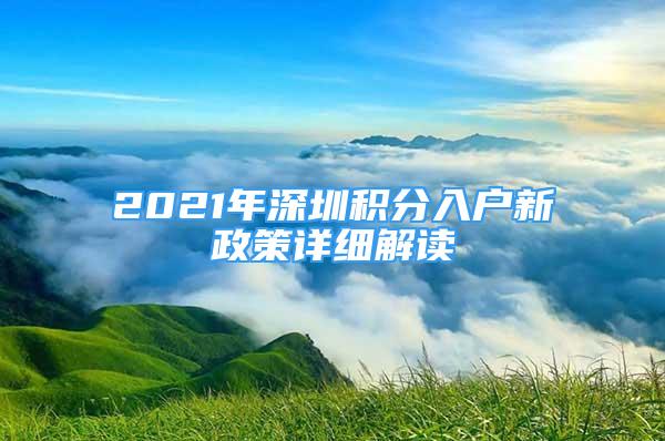 2021年深圳积分入户新政策详细解读