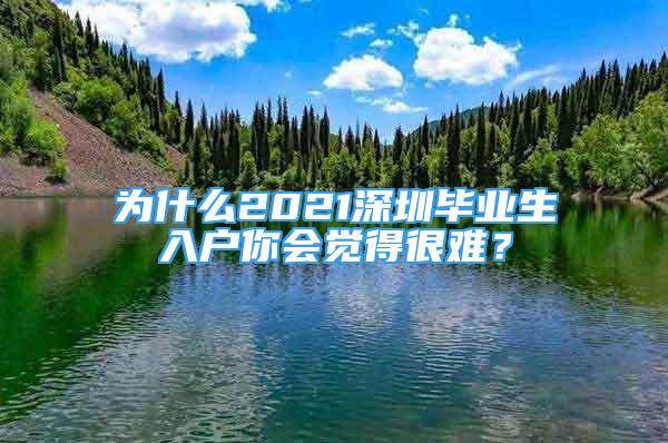 为什么2021深圳毕业生入户你会觉得很难？