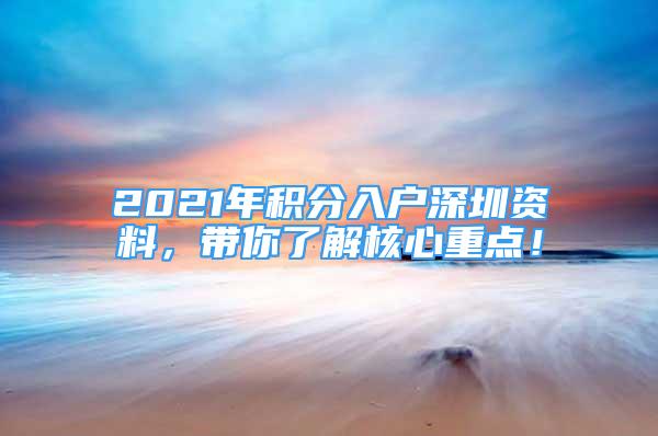 2021年积分入户深圳资料，带你了解核心重点！