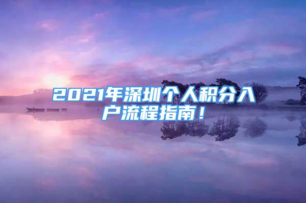 2021年深圳个人积分入户流程指南！