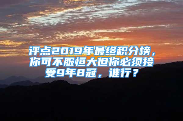 评点2019年最终积分榜，你可不服恒大但你必须接受9年8冠，谁行？