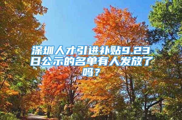 深圳人才引进补贴9.23日公示的名单有人发放了吗？