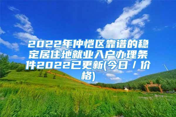 2022年仲恺区靠谱的稳定居住地就业入户办理条件2022已更新(今日／价格)