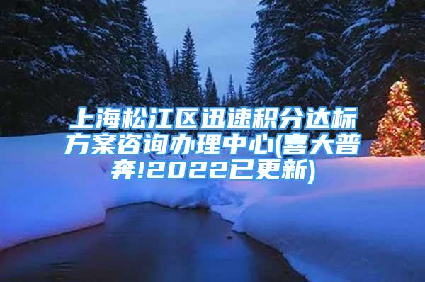 上海松江区迅速积分达标方案咨询办理中心(喜大普奔!2022已更新)