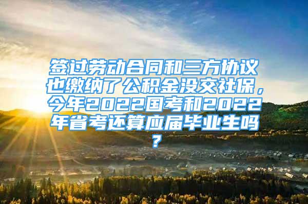 签过劳动合同和三方协议也缴纳了公积金没交社保，今年2022国考和2022年省考还算应届毕业生吗？