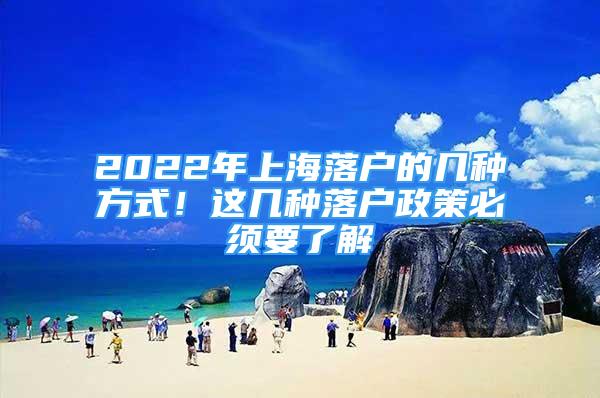 2022年上海落户的几种方式！这几种落户政策必须要了解