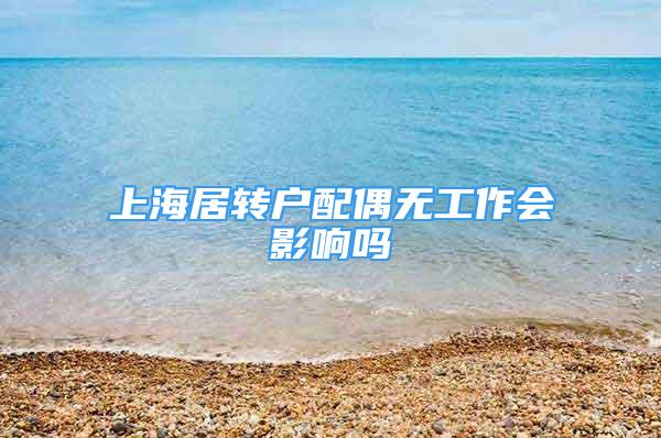 上海居转户配偶无工作会影响吗