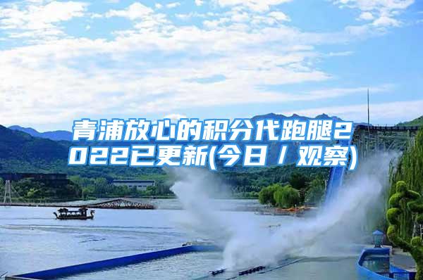 青浦放心的积分代跑腿2022已更新(今日／观察)