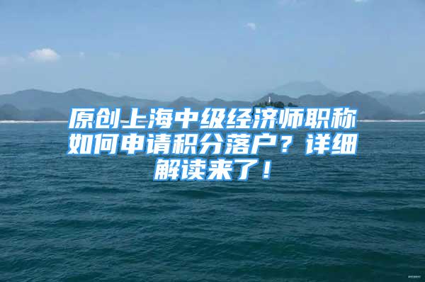 原创上海中级经济师职称如何申请积分落户？详细解读来了！