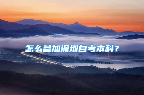 怎么参加深圳自考本科？