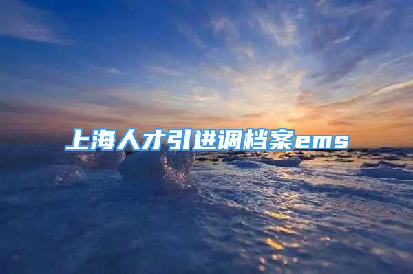 上海人才引进调档案ems