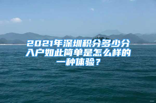 2021年深圳积分多少分入户如此简单是怎么样的一种体验？