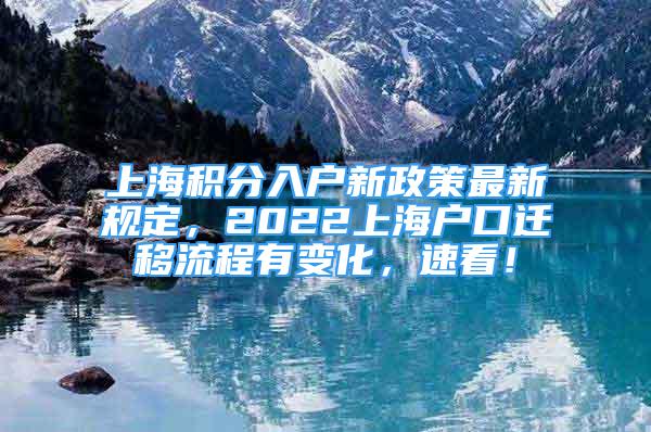 上海积分入户新政策最新规定，2022上海户口迁移流程有变化，速看！