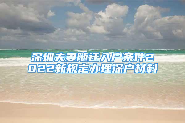 深圳夫妻随迁入户条件2022新规定办理深户材料