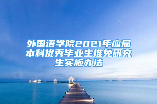 外国语学院2021年应届本科优秀毕业生推免研究生实施办法