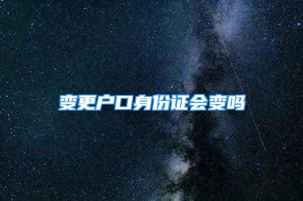 变更户口身份证会变吗