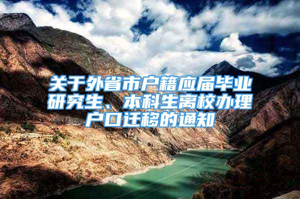 关于外省市户籍应届毕业研究生、本科生离校办理户口迁移的通知