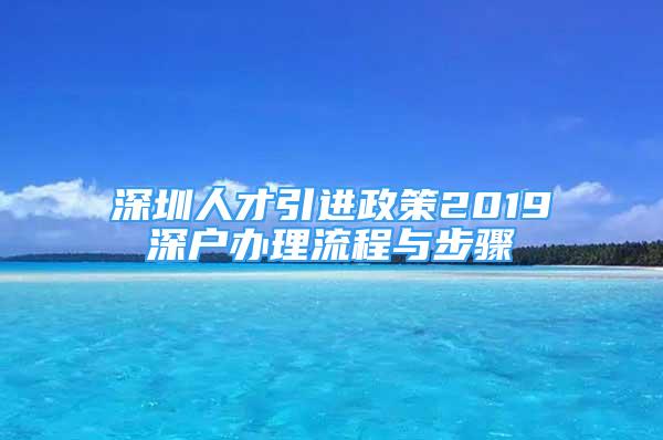 深圳人才引进政策2019深户办理流程与步骤