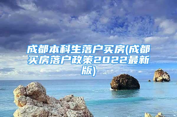 成都本科生落户买房(成都买房落户政策2022最新版)