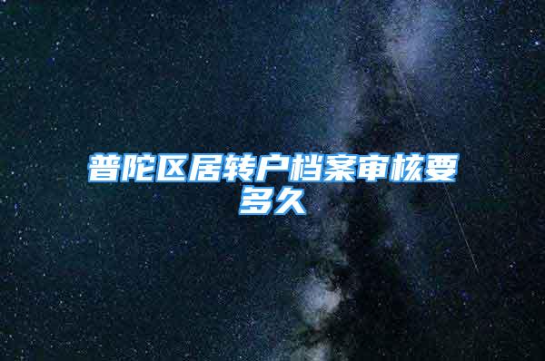 普陀区居转户档案审核要多久