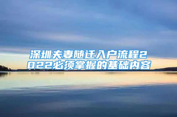 深圳夫妻随迁入户流程2022必须掌握的基础内容