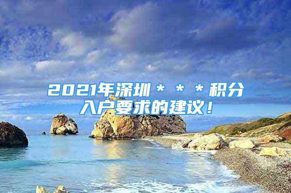 2021年深圳＊＊＊积分入户要求的建议！