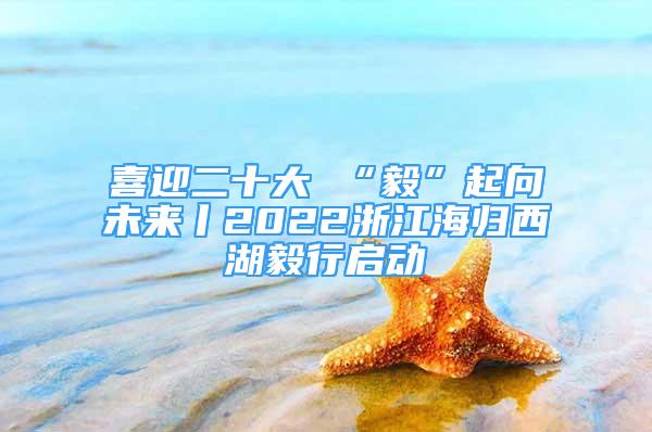 喜迎二十大 “毅”起向未来丨2022浙江海归西湖毅行启动