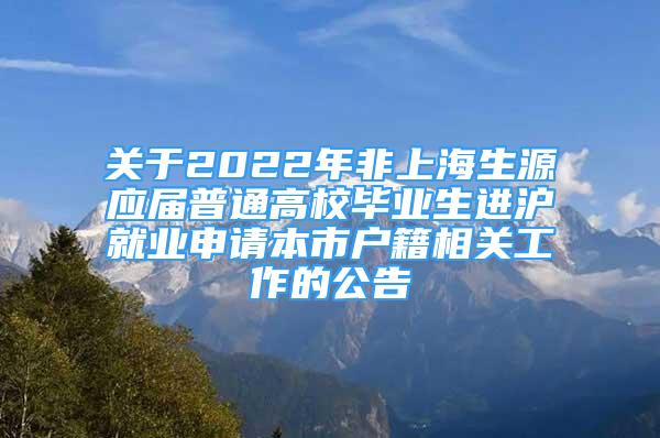 关于2022年非上海生源应届普通高校毕业生进沪就业申请本市户籍相关工作的公告