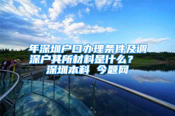 年深圳户口办理条件及调深户其所材料是什么？ 深圳本科 今题网