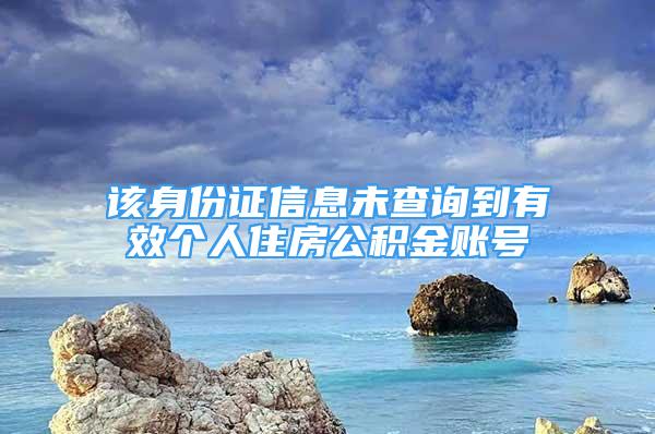 该身份证信息未查询到有效个人住房公积金账号