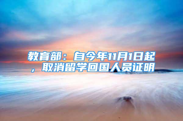 教育部：自今年11月1日起，取消留学回国人员证明