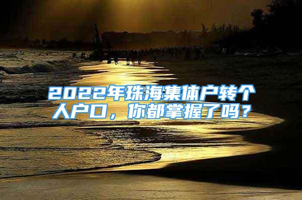 2022年珠海集体户转个人户口，你都掌握了吗？