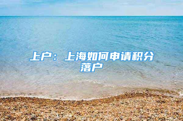 上户：上海如何申请积分落户