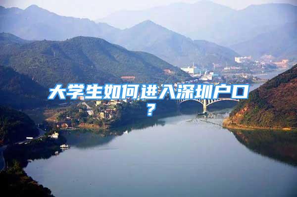 大学生如何进入深圳户口？