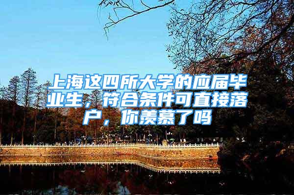 上海这四所大学的应届毕业生，符合条件可直接落户，你羡慕了吗