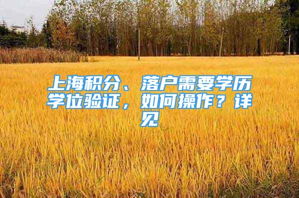 上海积分、落户需要学历学位验证，如何操作？详见→