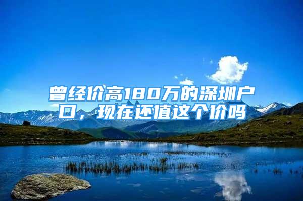 曾经价高180万的深圳户口，现在还值这个价吗