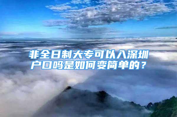 非全日制大专可以入深圳户口吗是如何变简单的？