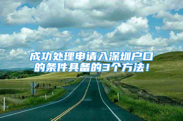 成功处理申请入深圳户口的条件具备的3个方法！