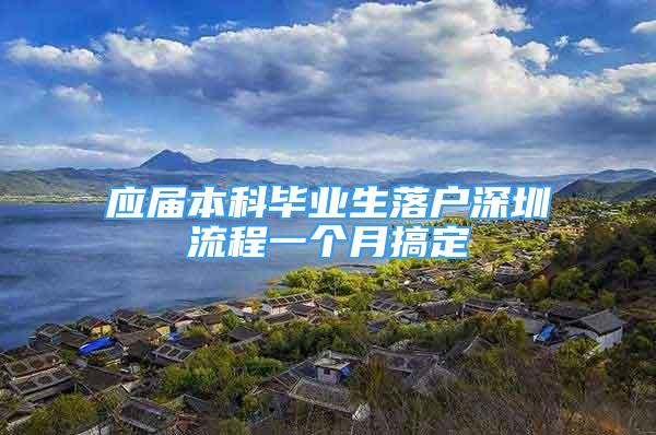 应届本科毕业生落户深圳流程一个月搞定