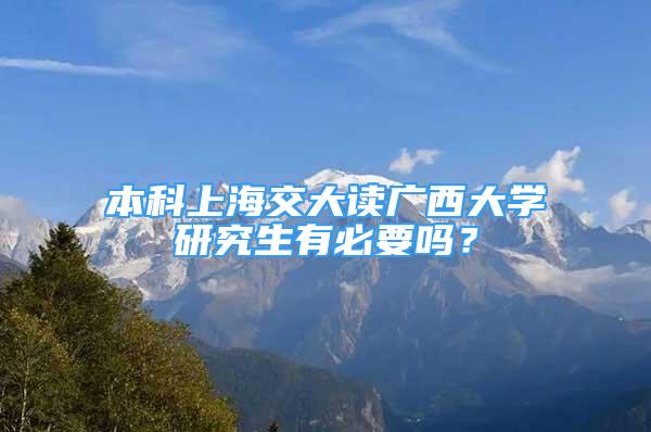 本科上海交大读广西大学研究生有必要吗？