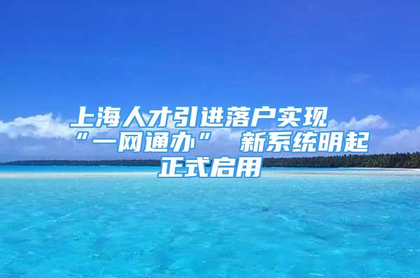 上海人才引进落户实现“一网通办” 新系统明起正式启用