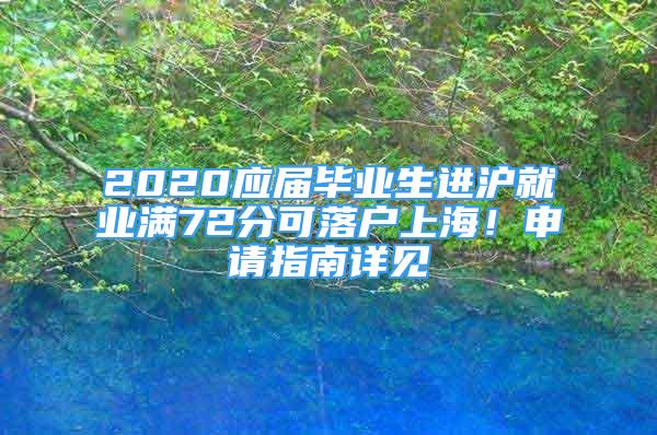 2020应届毕业生进沪就业满72分可落户上海！申请指南详见→