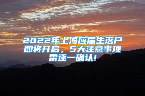 2022年上海应届生落户即将开启，5大注意事项需逐一确认!