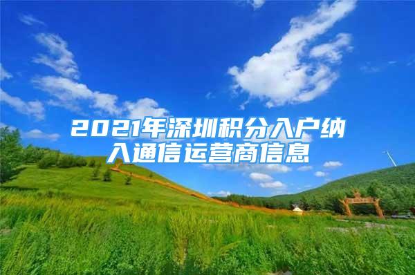 2021年深圳积分入户纳入通信运营商信息