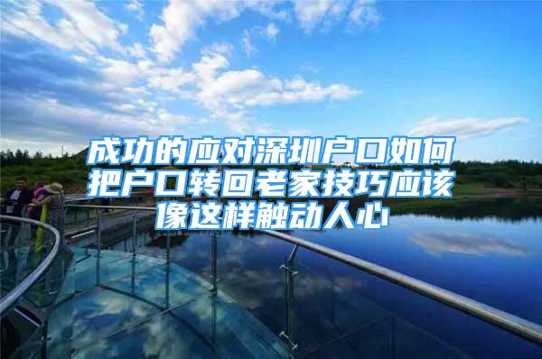 成功的应对深圳户口如何把户口转回老家技巧应该像这样触动人心