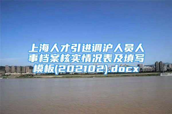 上海人才引进调沪人员人事档案核实情况表及填写模板(202102).docx