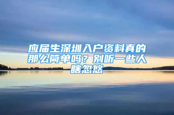 应届生深圳入户资料真的那么简单吗？别听一些人瞎忽悠