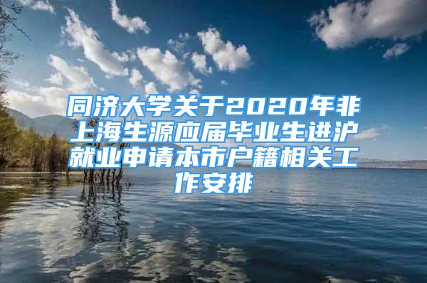 同济大学关于2020年非上海生源应届毕业生进沪就业申请本市户籍相关工作安排