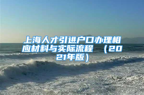 上海人才引进户口办理相应材料与实际流程 （2021年版）